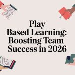 Play Based Learning: Boosting Team Success in 2026